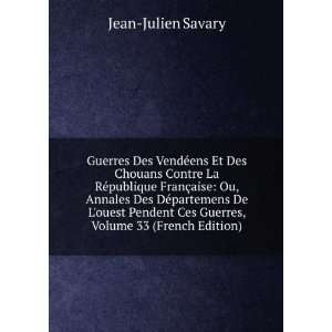   Ces Guerres, Volume 33 (French Edition): Jean Julien Savary: Books