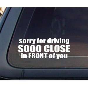  Sorry For Driving Sooo Close In FRONT of You Car Decal 