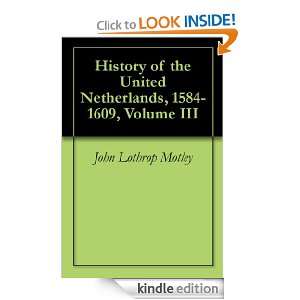 History of the United Netherlands, 1584 1609, Volume III John Lothrop 
