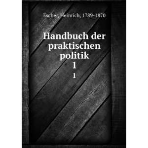   Handbuch der praktischen politik. 1 Heinrich, 1789 1870 Escher Books