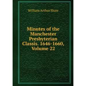   Presbyterian Classis. 1646 1660, Volume 22 William Arthur Shaw Books