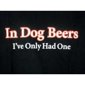  In Dog Beers Ive Only Had One Humor TEE Funny T shirt XXL 
