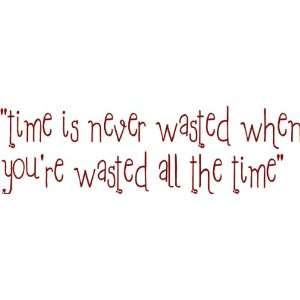 time is never wasted when youre wasted all the time   Wall Decal 