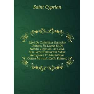  Libri De Catholicae Ecclesiae Unitate De Lapsis Et De 