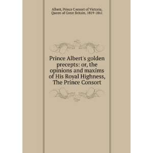  Prince Alberts golden precepts: or, the opinions and 