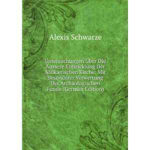   Der ArchÃ¤ologischen Funde (German Edition): Alexis Schwarze: Books