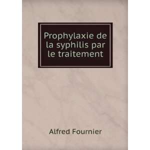   Prophylaxie de la syphilis par le traitement: Alfred Fournier: Books