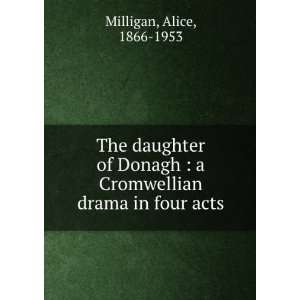   Cromwellian drama in four acts Alice, 1866 1953 Milligan Books
