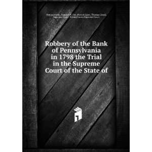 Robbery of the Bank of Pennsylvania in 1798 the Trial in the Supreme 