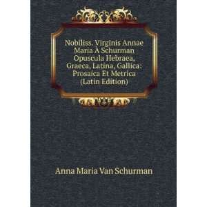   : Prosaica Et Metrica (Latin Edition): Anna Maria Van Schurman: Books