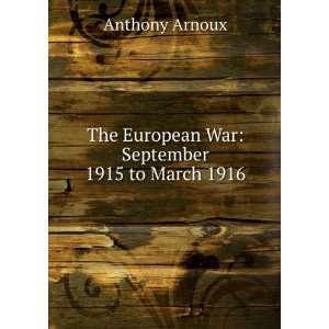   The European War September 1915 to March 1916 Anthony Arnoux Books