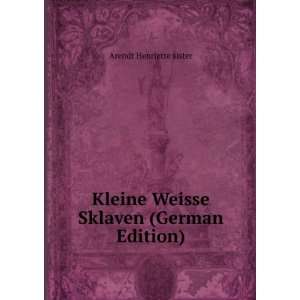   Kleine Weisse Sklaven (German Edition): Arendt Henriette sister: Books