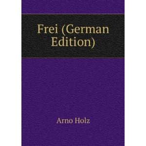  Frei (German Edition) (9785876377777) Arno Holz Books