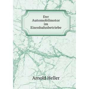    Der Automobilmotor im Eisenbahnbetriebe Arnold Heller Books