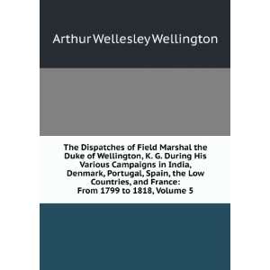   : From 1799 to 1818, Volume 5: Arthur Wellesley Wellington: Books