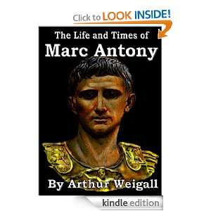 The Life and Times of Marc Antony: Arthur Weigall:  Kindle 