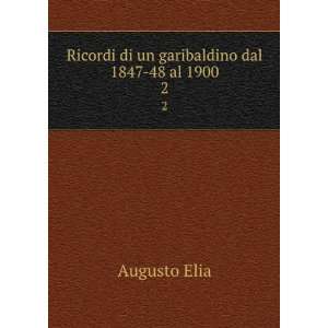   Ricordi di un garibaldino dal 1847 48 al 1900. 2 Augusto Elia Books