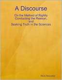 Discourse On the Method of Rightly Conducting the Reason, and 