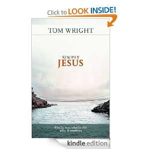 Simply Jesus Why he was, what he did, why it matters Tom Wright 
