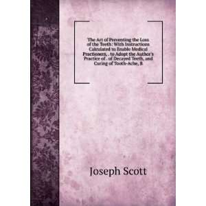   . of Decayed Teeth, and Curing of Tooth Ache, B Joseph Scott Books