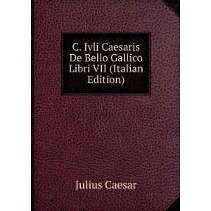   De Bello Gallico Libri VII (Italian Edition): Julius Caesar: Books