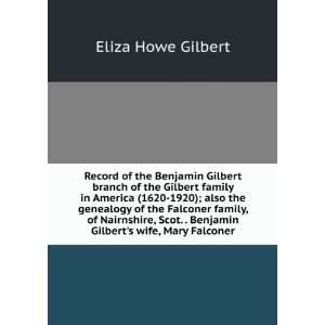   . . Benjamin Gilberts wife, Mary Falconer Eliza Howe Gilbert Books