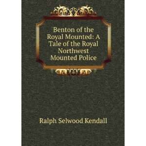  Benton of the Royal Mounted A Tale of the Royal Northwest 
