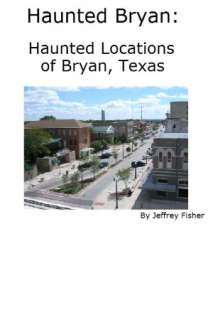   Haunted Bryan Haunted Locations of Bryan, Texas by 