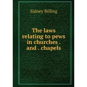   relating to pews in churches . and . chapels: Sidney Billing: Books