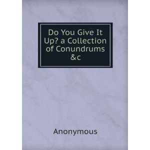    Do You Give It Up? a Collection of Conundrums &c Anonymous Books