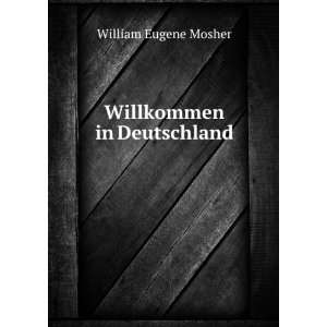  Willkommen in Deutschland William Eugene Mosher Books