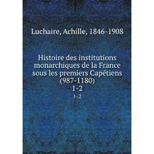   CapÃ©tiens (987 1180). 1 2 Achille, 1846 1908 Luchaire Books
