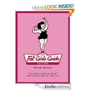The Fat Girl?s Guide to Life Wendy Shanker  Kindle Store