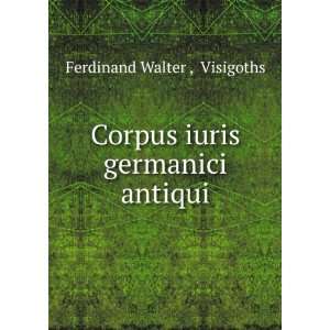    Corpus iuris germanici antiqui Visigoths Ferdinand Walter  Books