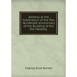   of the Building of the Old Meeting . Charles Eliot Norton Books