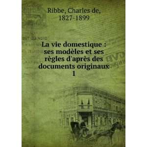   des documents originaux. 1 Charles de, 1827 1899 Ribbe Books