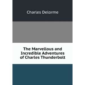   Incredible Adventures of Charles Thunderbolt Charles Delorme Books