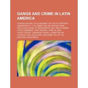 Gangs and crime in Latin America: hearing before the Subcommittee on 
