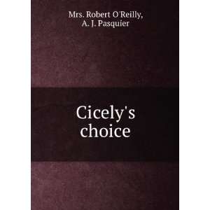    Cicelys choice A. J. Pasquier Mrs. Robert OReilly Books