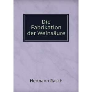  Die Fabrikation der WeinsÃ¤ure Hermann Rasch Books
