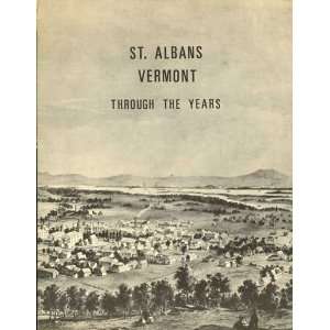 St. Albans Vermont Through the Years, 1763 1963, A Bicentennial 