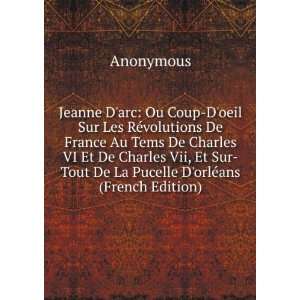   Sur Tout De La Pucelle DorlÃ©ans (French Edition) Anonymous Books