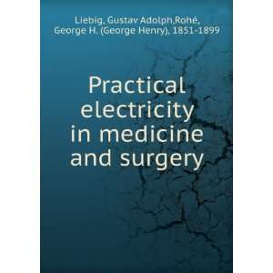 Practical electricity in medicine and surgery. Gustav A. Rohe, George 
