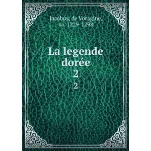  La legende dorÃ©e. 2 de Voragine, ca. 1229 1298 Jacobus Books