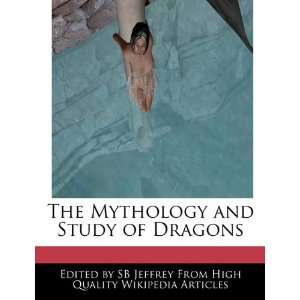   The Mythology and Study of Dragons (9781241593704) SB Jeffrey Books