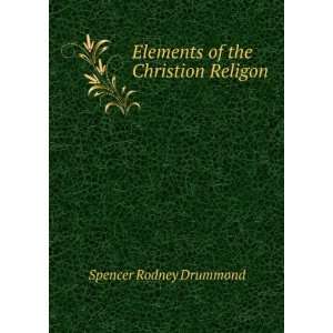  Elements of the Christion Religon Spencer Rodney Drummond Books