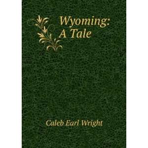  Wyoming A Tale Caleb Earl Wright Books