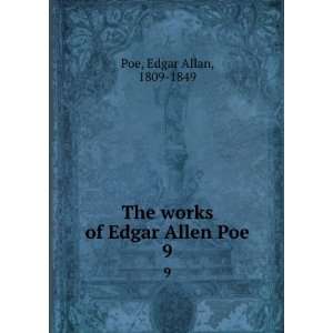    The works of Edgar Allen Poe. 9 Edgar Allan, 1809 1849 Poe Books