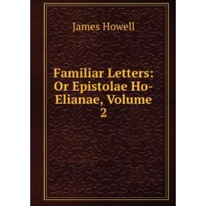   Letters Or Epistolae Ho Elianae, Volume 2 James Howell Books