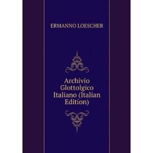   Glottolgico Italiano (Italian Edition) ERMANNO LOESCHER Books